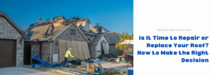 Roof repair vs replacement decision guide for North Texas homeowners